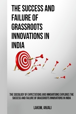 The sociology of expectations and innovations explores the success and failure of grassroots innovations in India - Anjali Lakum