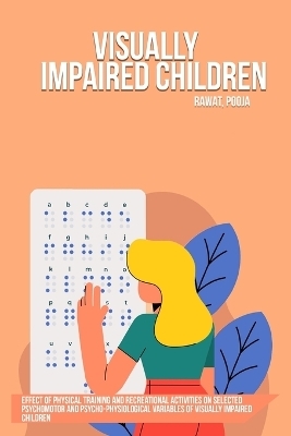 Effect of physical training and recreational activities on selected psychomotor and psycho-physiological variables of visually impaired children - POOJA RAWAT