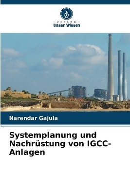Systemplanung und Nachrüstung von IGCC-Anlagen - Narendar Gajula