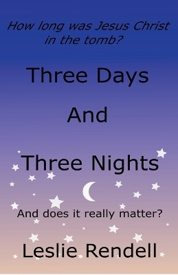 How Long Was Jesus Christ in the Tomb - Leslie Rendell