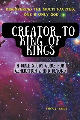 Creator To King of Kings - Tina J Cole