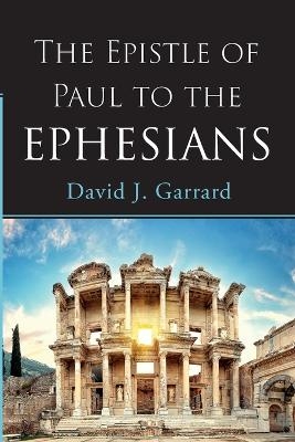 The Epistle of Paul to the Ephesians - David J Garrard