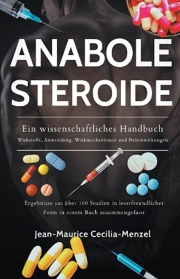 Anabole Steroide - Ein wissenschaftliches Handbuch -Wirkstoffe, Anwendung, Wirkmechanismen und Nebenwirkungen - Jean-Maurice Cecilia-Menzel