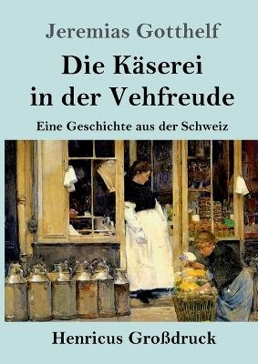 Die Käserei in der Vehfreude (Großdruck) - Jeremias Gotthelf