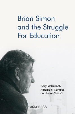 Brian Simon and the Struggle for Education - Gary McCulloch, Antonio F. Canales, Hsiao-Yuh Ku