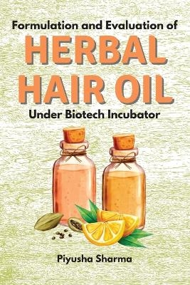 Formulation and Evaluation of Herbal Hair Oil Under Biotech Incubator - Piyusha Sharma