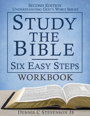 Study the Bible - Six Easy Steps WORKBOOK - Dennis C Stevenson  Jr