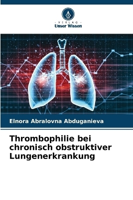 Thrombophilie bei chronisch obstruktiver Lungenerkrankung - Elnora Abralovna Abduganieva