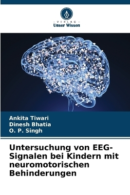 Untersuchung von EEG-Signalen bei Kindern mit neuromotorischen Behinderungen - Ankita Tiwari, Dinesh Bhatia, O P Singh