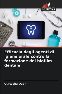 Efficacia degli agenti di igiene orale contro la formazione del biofilm dentale - Qurteeba Qadri