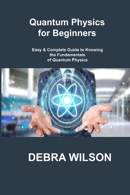 Quantum Physics for Beginners - Debra Wilson