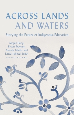 Across Lands and Waters - Megan Bang, Bryan Brayboy, Ananda Marin, Linda Tuhiwai Smith, Justin Hill