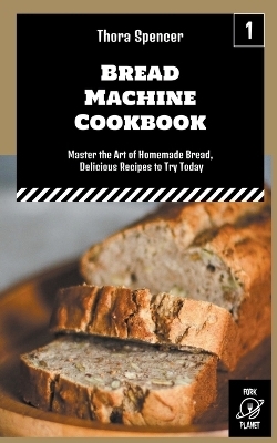Bread Machine Cookbook - Thora Spencer