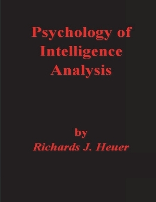 Psychology of Intelligence Analysis -  Richards J  Heuer