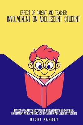Effect of parent and teacher involvement on behavioral adjustment and academic achievement in adolescent students - Nidhi Pandey
