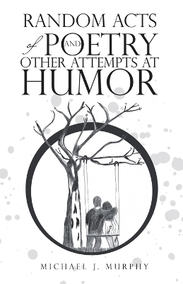 Random Acts of Poetry and Other Attempts at Humor - Michael J Murphy