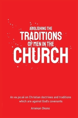 Abolishing the Traditions of Men in the Church - Aniekan A Okono