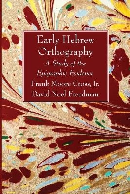 Early Hebrew Orthography - Frank Moore Cross  Jr, David Noel Freedman
