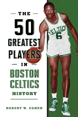 The 50 Greatest Players in Boston Celtics History - Robert W. Cohen