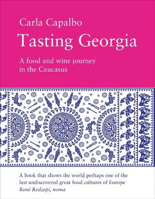 Tasting Georgia: A Food and Wine Journey in the Caucasus - Carla Capalbo