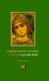 Engel gestütztes Handeln - Liebe bewegt und heilt - Michaela Glöckler