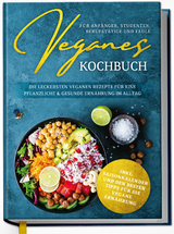 Veganes Kochbuch für Anfänger, Studenten, Berufstätige und Faule: Die leckersten veganen Rezepte für eine pflanzliche & gesunde Ernährung im Alltag - Annika Seidel