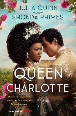 Queen Charlotte: Before the Bridgertons came the love story that changed the ton... - Julia Quinn, Shonda Rhimes