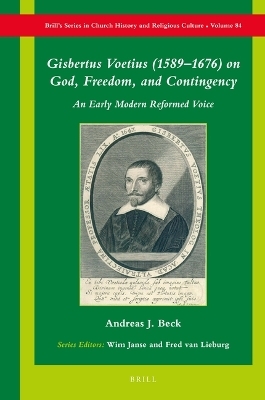 Gisbertus Voetius (1589–1676) on God, Freedom, and Contingency - Andreas J. Beck
