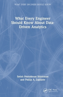 What Every Engineer Should Know About Data-Driven Analytics - Satish Mahadevan Srinivasan, Phillip A. Laplante
