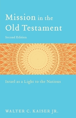 Mission in the Old Testament – Israel as a Light to the Nations - Walter C. Jr. Kaiser