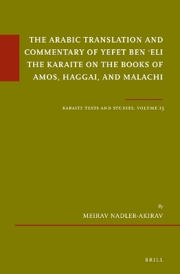 The Arabic Translation and Commentary of Yefet ben ʿEli the Karaite on the Books of Amos, Haggai, and Malachi - Meirav Nadler-Akirav