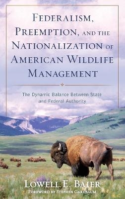 Federalism, Preemption, and the Nationalization of American Wildlife Management - Lowell E. Baier