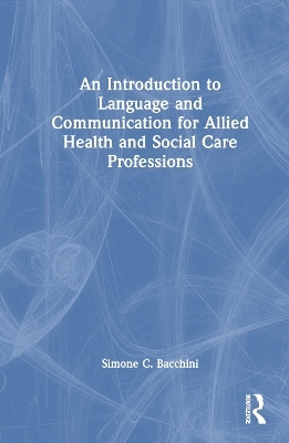 An Introduction to Language and Communication for Allied Health and Social Care Professions - Simone C. Bacchini
