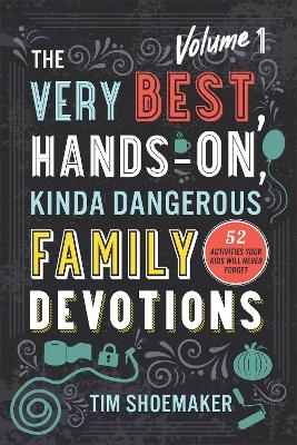 The Very Best, Hands–On, Kinda Dangerous Family – 52 Activities Your Kids Will Never Forget - Tim Shoemaker