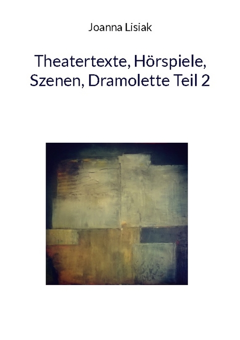 Theatertexte, Hörspiele, Szenen, Dramolette Teil 2 - Joanna Lisiak