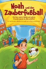 Noah und der Zauberfußball - Mit Mut, innerer Stärke und wahren Freunden kannst du alles schaffen! Ein inspirierendes Fußballbuch für Kinder - Alessandro Parisi