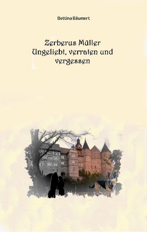 Zerberus Müller - Ungeliebt, verraten und vergessen - Bettina Bäumert