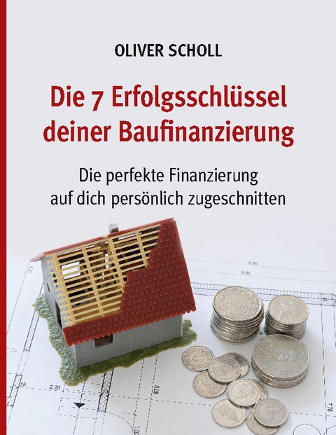 Die 7 Erfolgsschlüssel deiner Baufinanzierung - Oliver Scholl