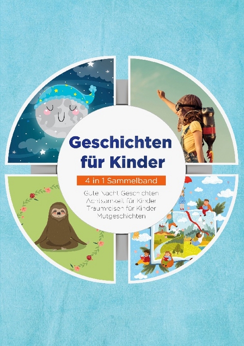 Geschichten für Kinder - 4 in 1 Sammelband: Traumreisen für Kinder | Mutgeschichten | Gute Nacht Geschichten | Achtsamkeit für Kinder - Maria Neumann