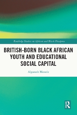 British-born Black African Youth and Educational Social Capital - Alganesh Messele