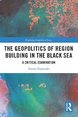 The Geopolitics of Region Building in the Black Sea - Yannis Tsantoulis