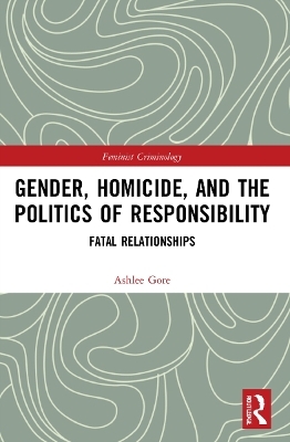 Gender, Homicide, and the Politics of Responsibility - Ashlee Gore