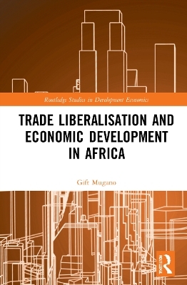 Trade Liberalisation and Economic Development in Africa - Gift Mugano