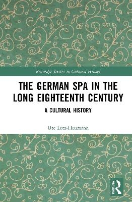 The German Spa in the Long Eighteenth Century - Ute Lotz-Heumann