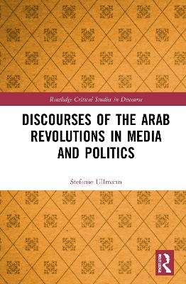 Discourses of the Arab Revolutions in Media and Politics - Stefanie Ullmann