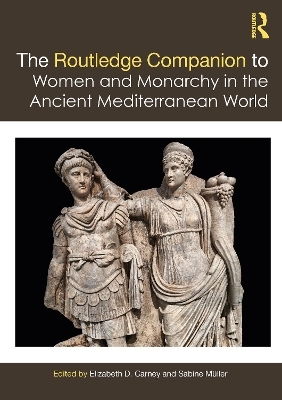 The Routledge Companion to Women and Monarchy in the Ancient Mediterranean World - 