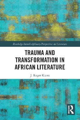 Trauma and Transformation in African Literature - J. Roger Kurtz