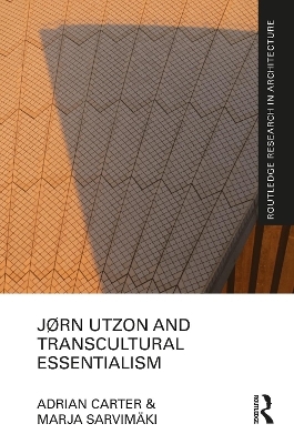 Jørn Utzon and Transcultural Essentialism - Adrian Carter, Marja Sarvimäki