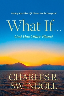 What If . . . God Has Other Plans? - Charles R. Swindoll