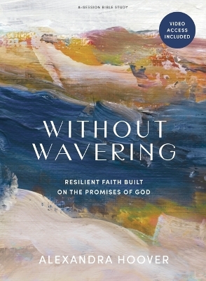Without Wavering Bible Study Book With Video Access - Alexandra Hoover